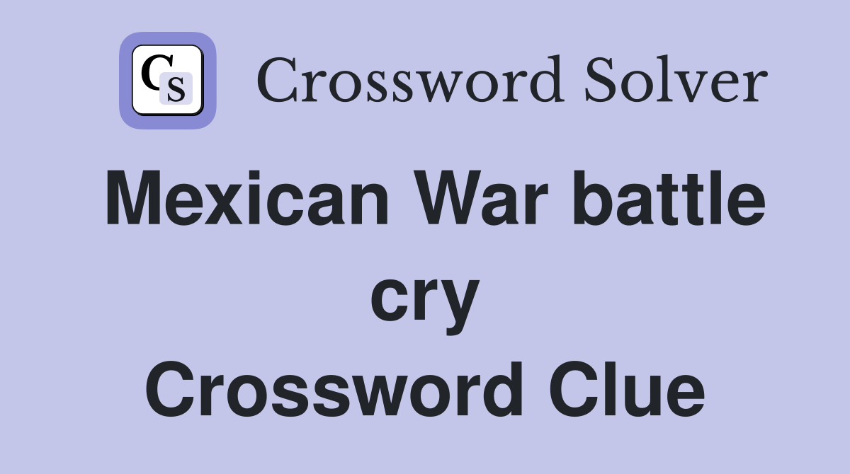 Mexican War battle cry Crossword Clue