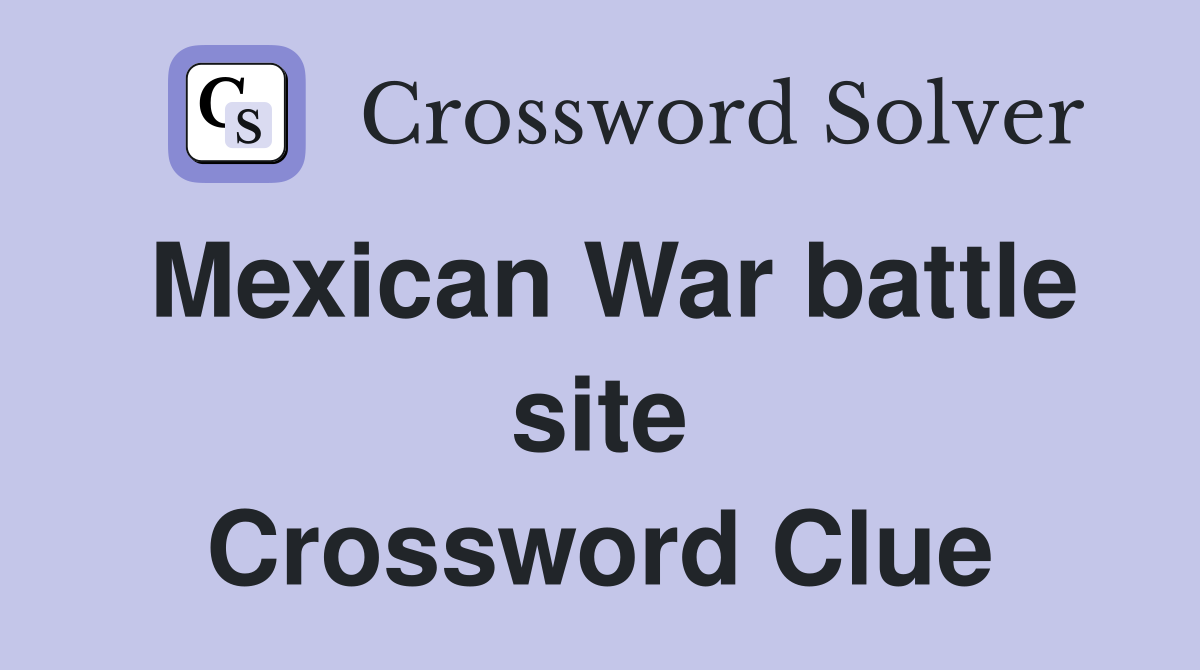 Mexican War battle site Crossword Clue