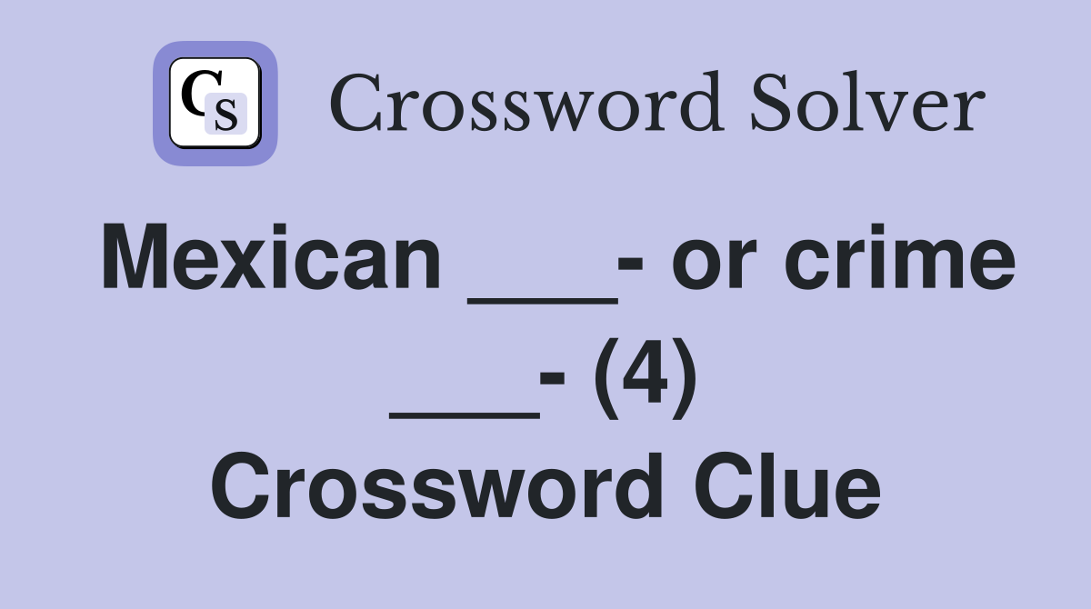Mexican ___- or crime ___- (4) Crossword Clue