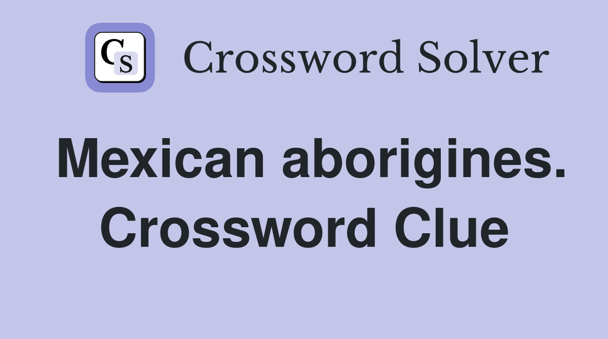 Mexican aborigines. Crossword Clue