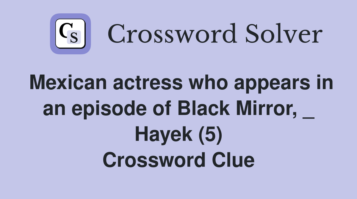 Mexican actress who appears in an episode of Black Mirror, _ Hayek (5) Crossword Clue
