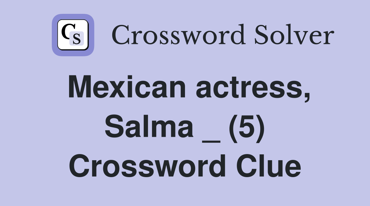 Mexican actress, Salma _ (5) Crossword Clue