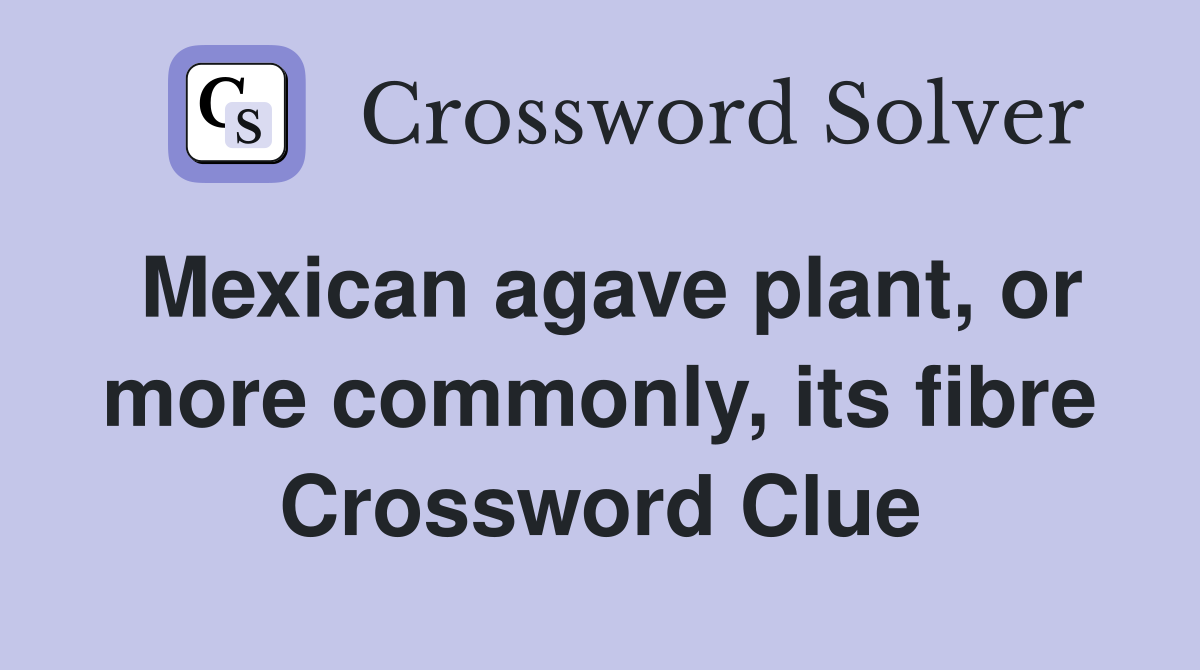 Mexican agave plant, or more commonly, its fibre Crossword Clue
