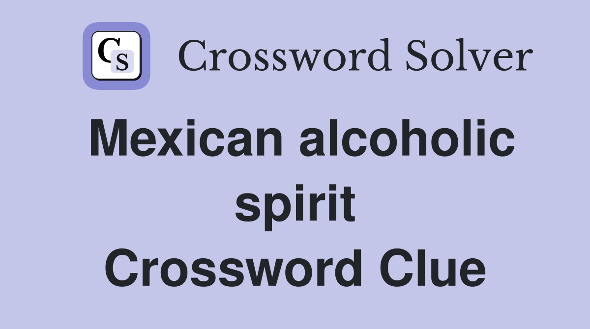 Mexican alcoholic spirit Crossword Clue