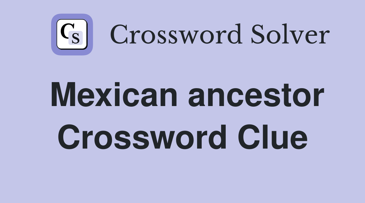 Mexican ancestor Crossword Clue