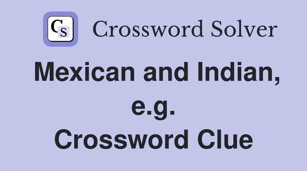 Mexican and Indian, e.g. Crossword Clue