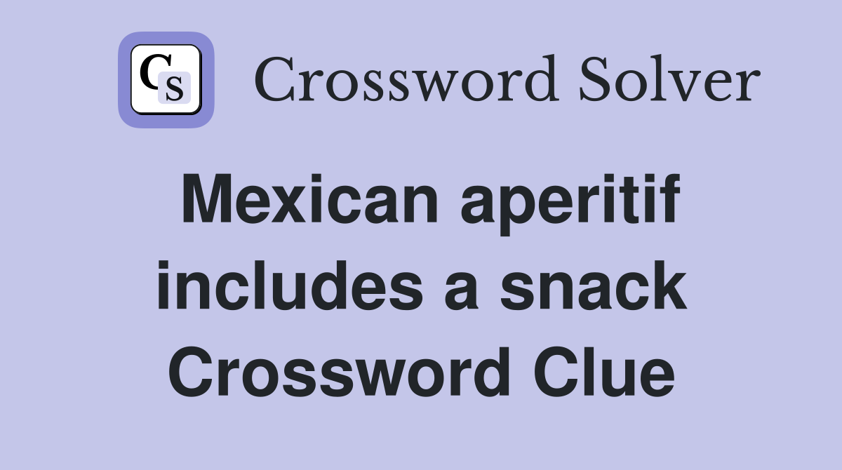 Mexican aperitif includes a snack Crossword Clue