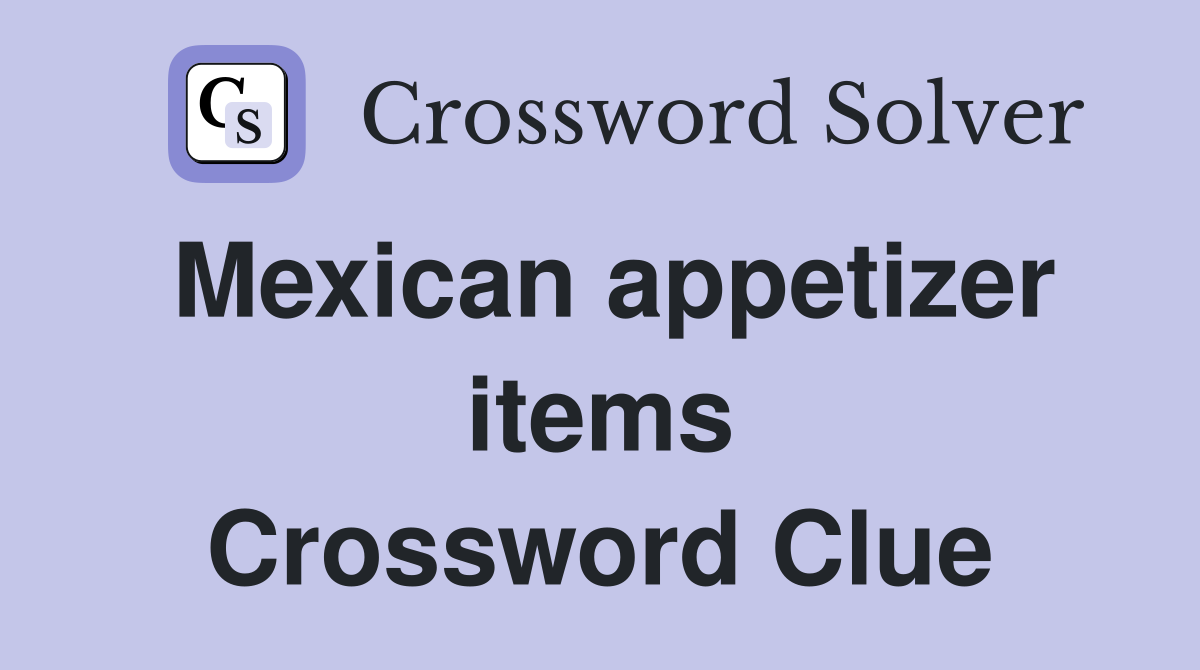 Mexican appetizer items Crossword Clue