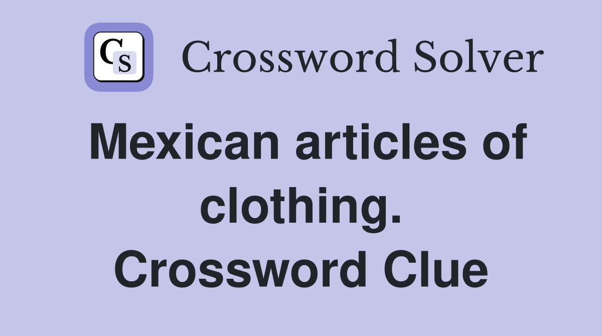 Mexican articles of clothing. Crossword Clue