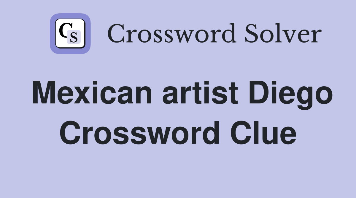 Mexican artist Diego Crossword Clue