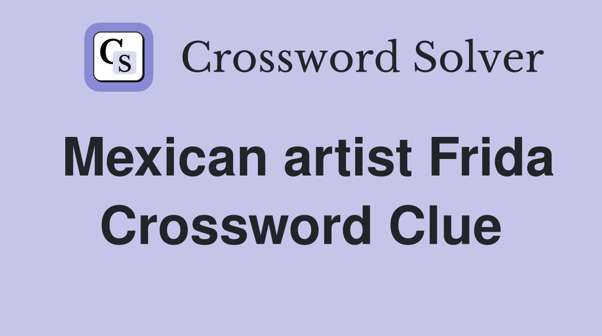 Mexican artist Frida Crossword Clue