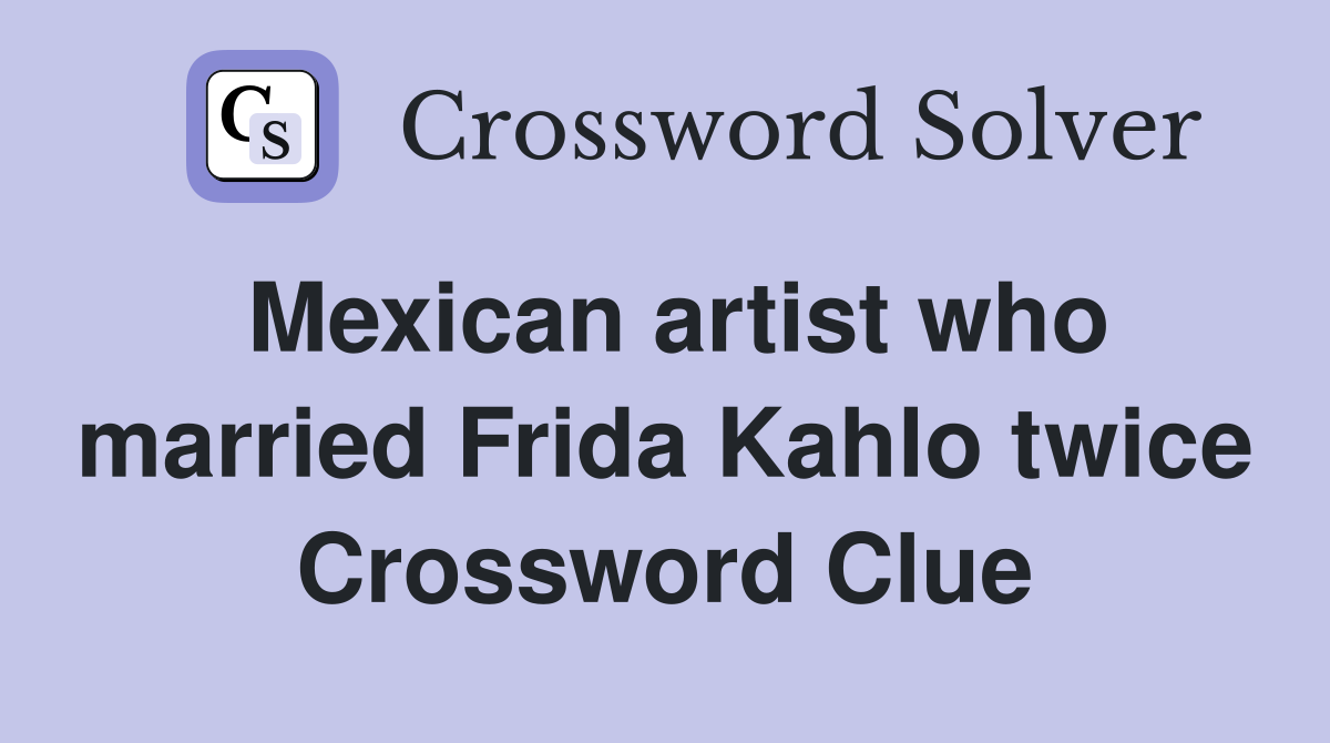 Mexican artist who married Frida Kahlo twice Crossword Clue