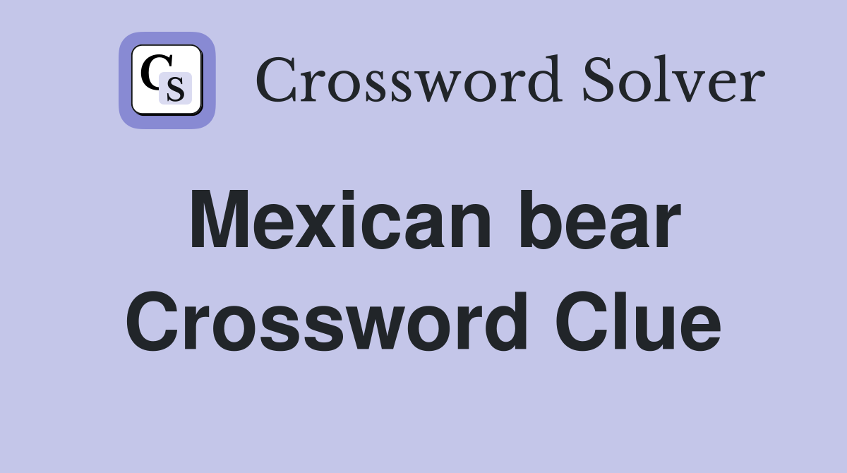 Mexican bear Crossword Clue