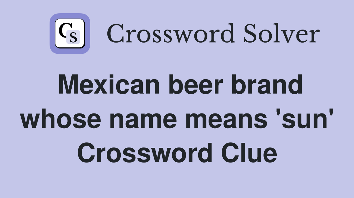 Mexican beer brand whose name means 'sun' Crossword Clue