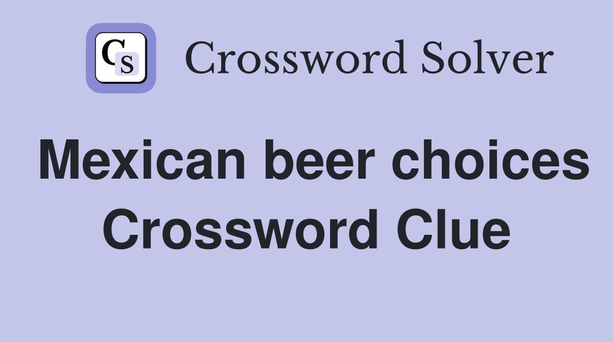 Mexican beer choices Crossword Clue