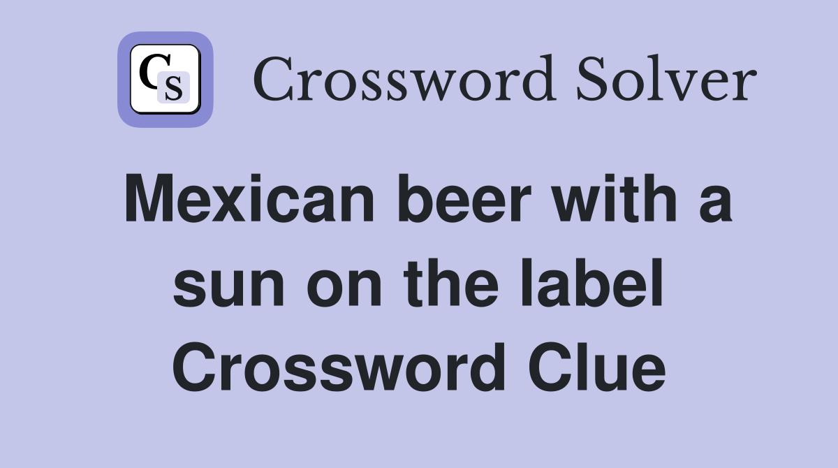 Mexican beer with a sun on the label Crossword Clue