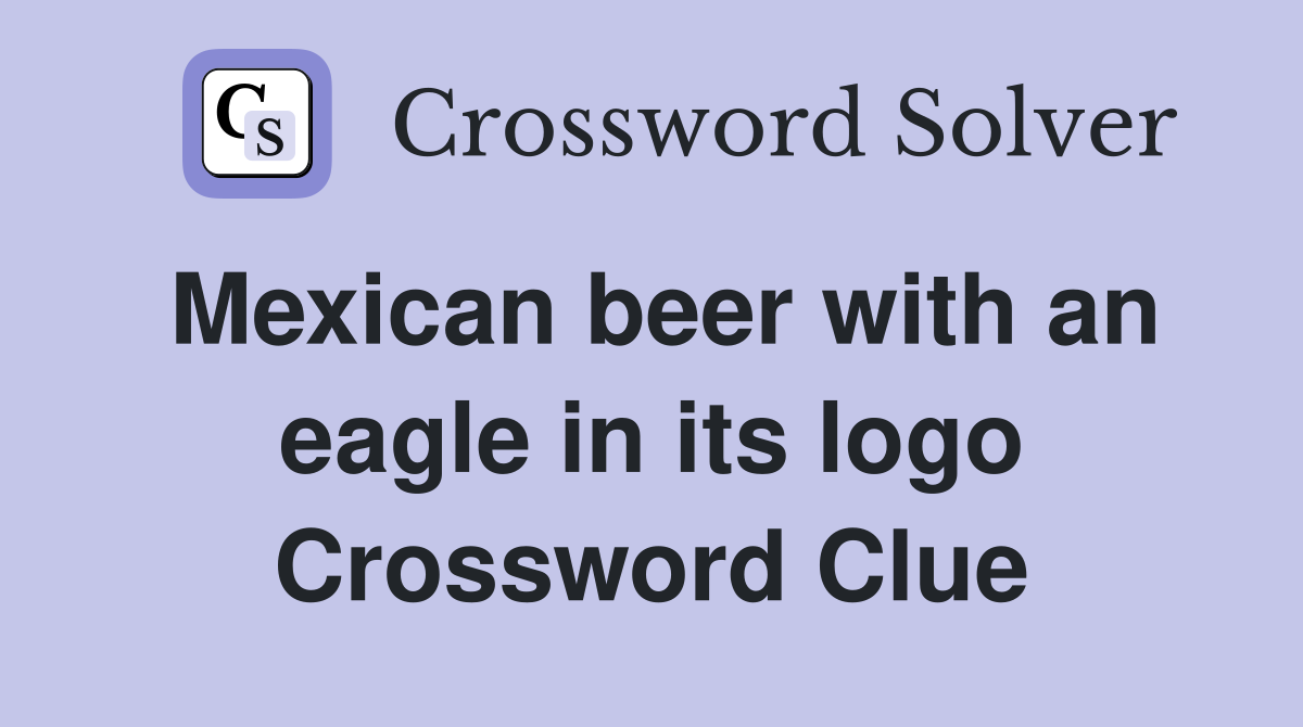 Mexican beer with an eagle in its logo Crossword Clue