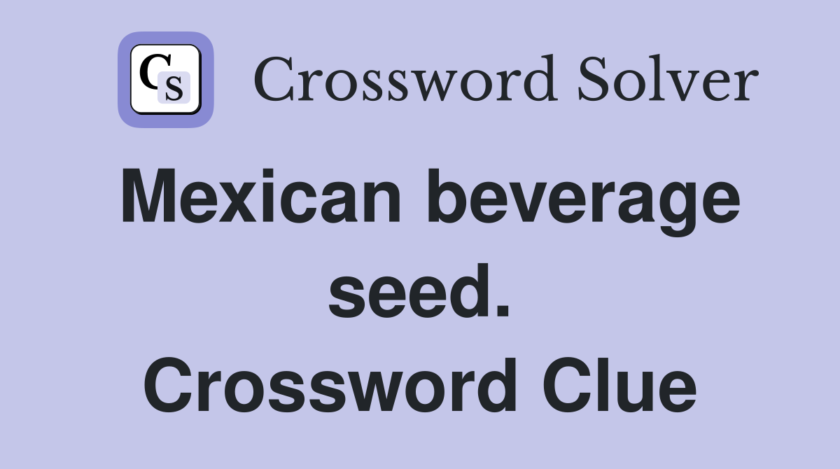 Mexican beverage seed. Crossword Clue
