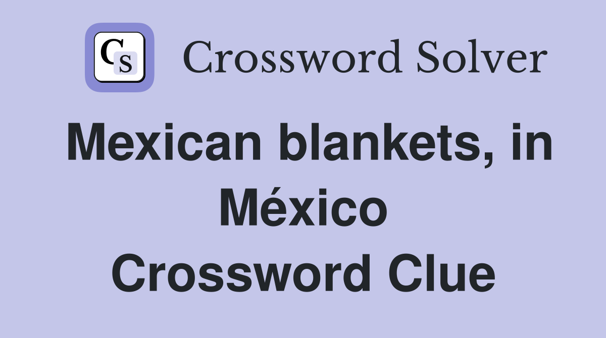 Mexican blankets, in México Crossword Clue