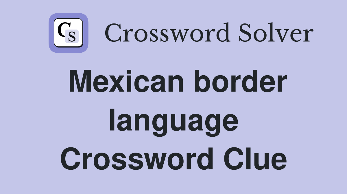 Mexican border language Crossword Clue