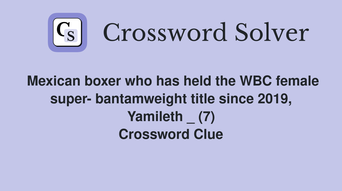 Mexican boxer who has held the WBC female super- bantamweight title since 2019, Yamileth _ (7) Crossword Clue