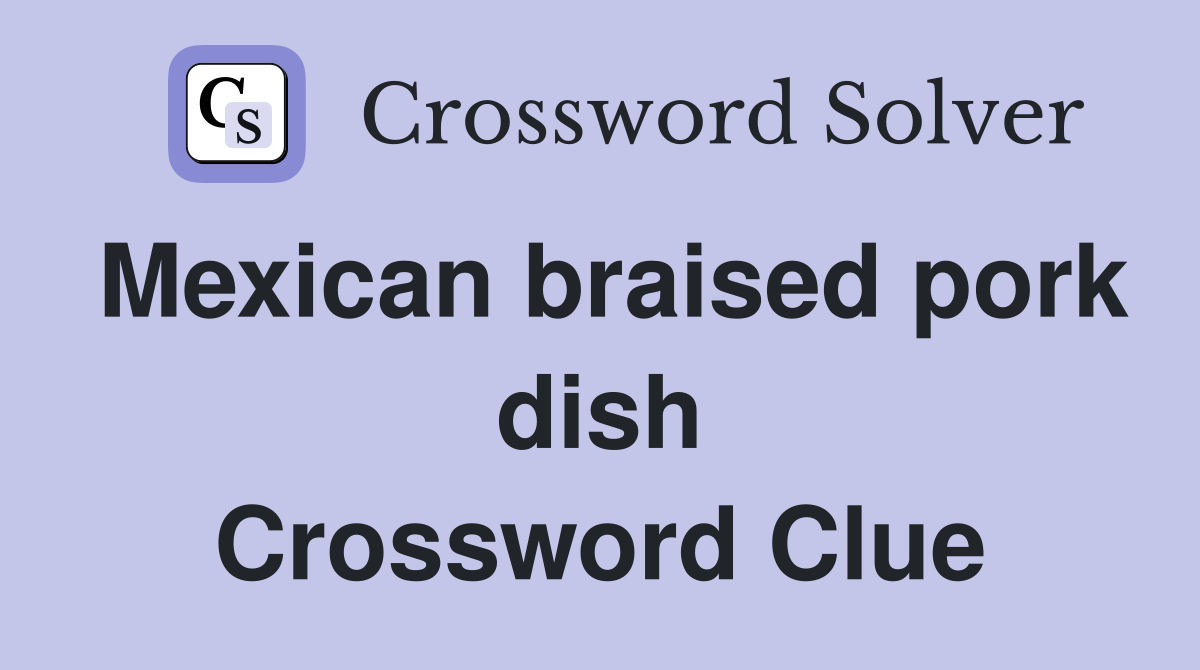 Mexican braised pork dish Crossword Clue