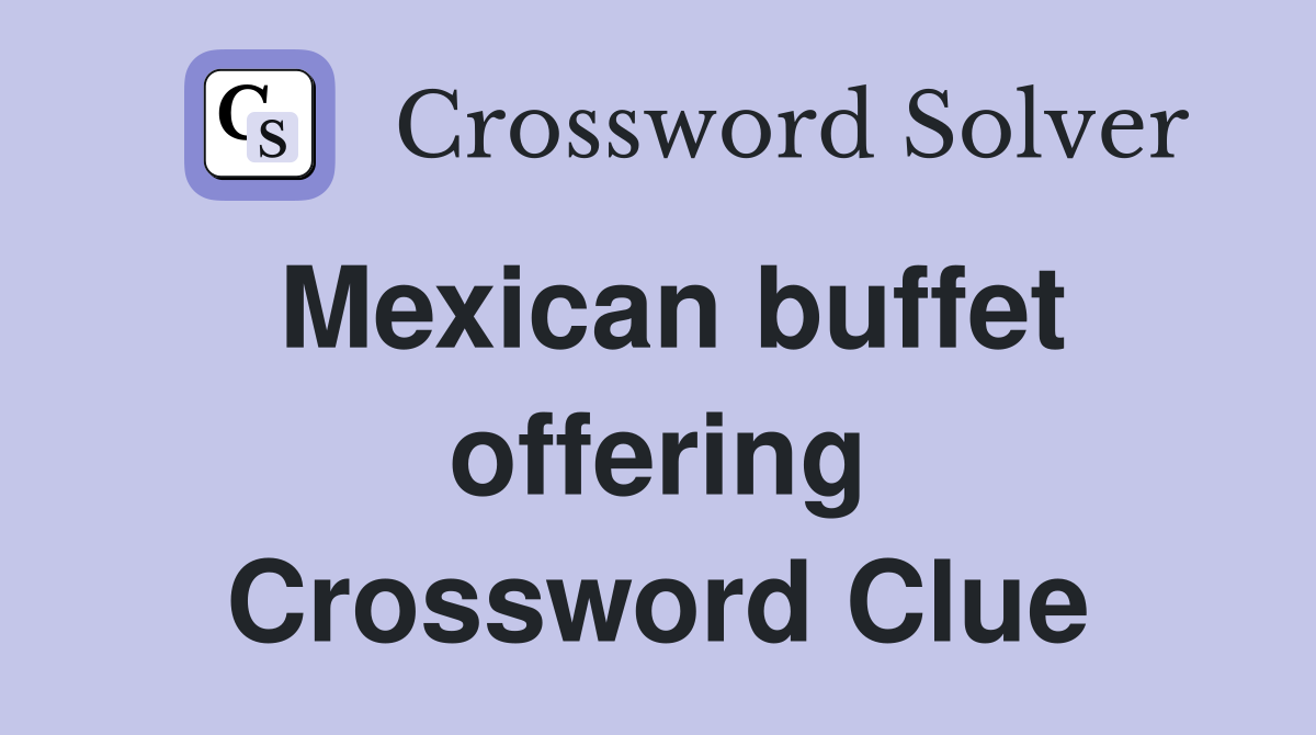 Mexican buffet offering Crossword Clue
