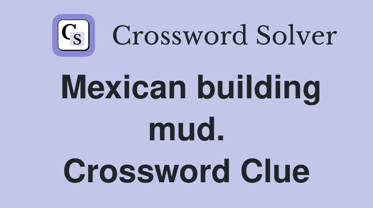 Mexican building mud. Crossword Clue