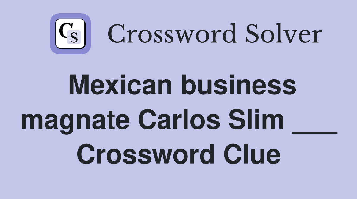 Mexican business magnate Carlos Slim ___ Crossword Clue