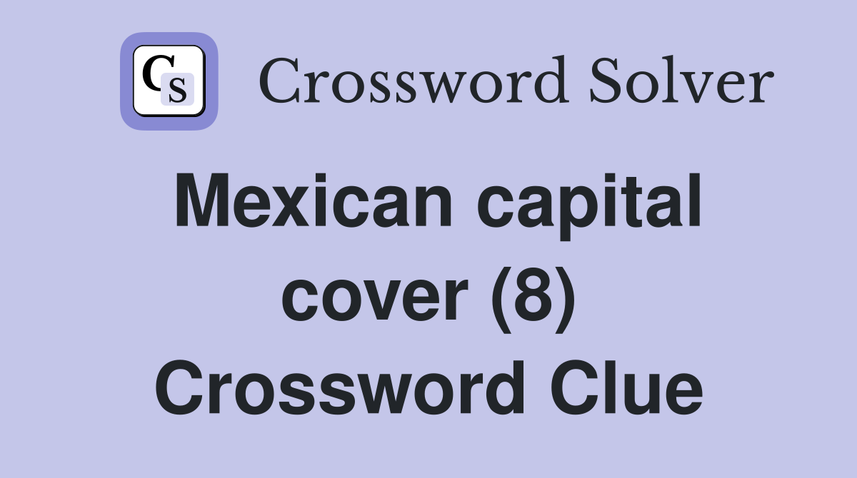 Mexican capital cover (8) Crossword Clue