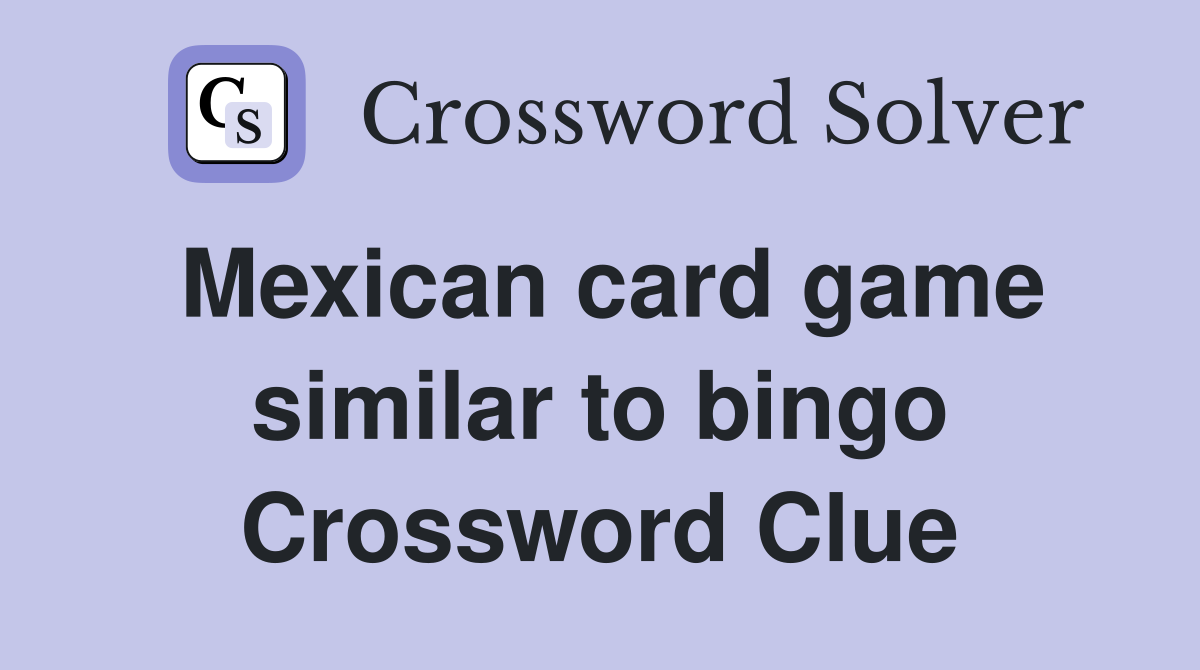 Mexican card game similar to bingo Crossword Clue