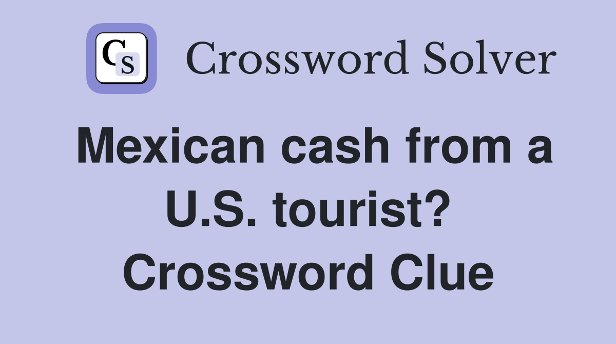 Mexican cash from a U.S. tourist? Crossword Clue