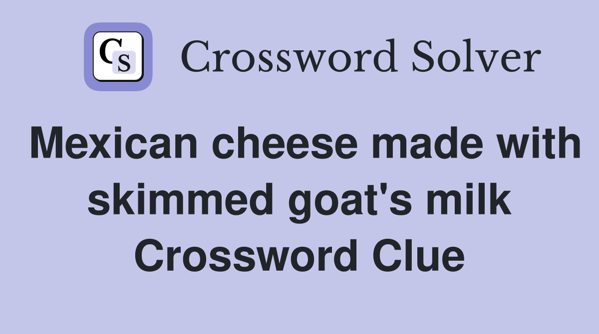 Mexican cheese made with skimmed goat's milk Crossword Clue