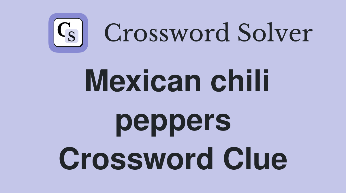 Mexican chili peppers Crossword Clue