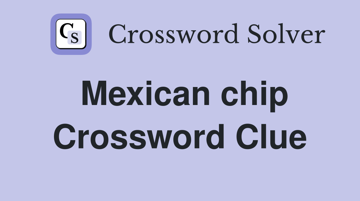 Mexican chip Crossword Clue