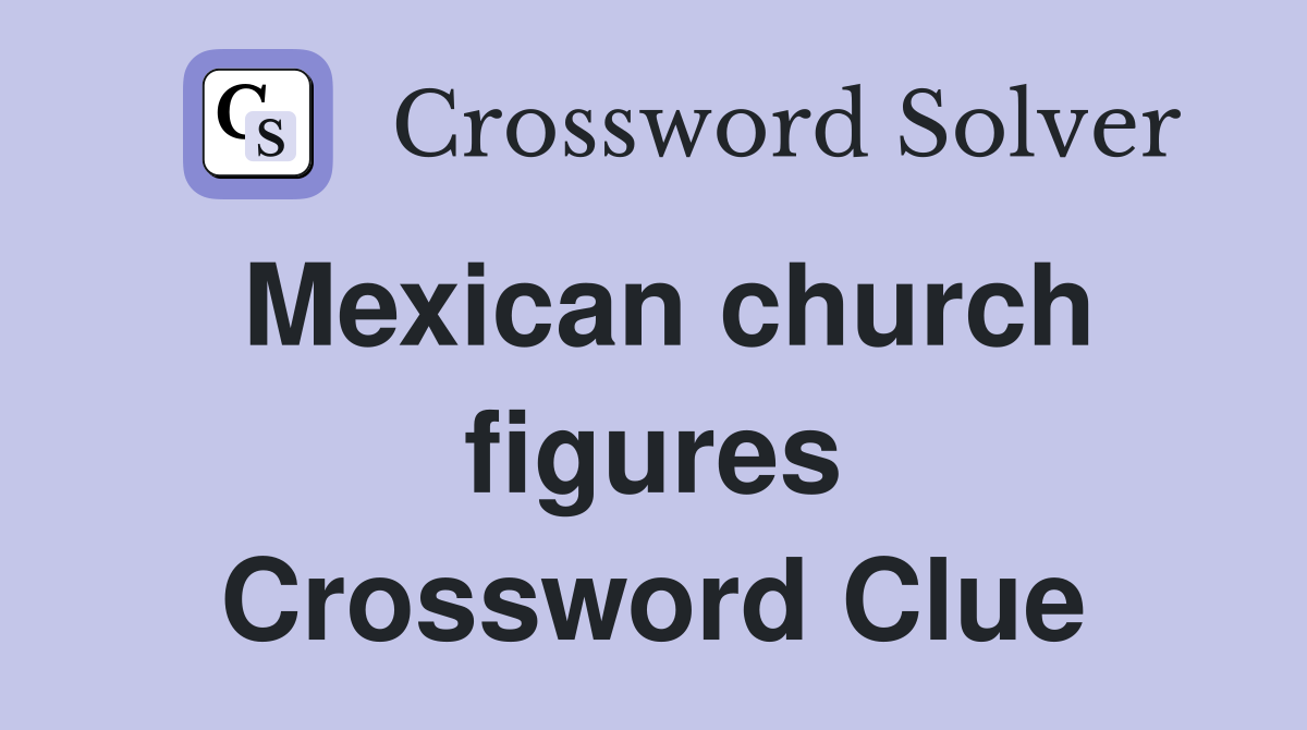 Mexican church figures Crossword Clue