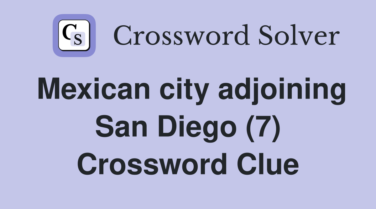 Mexican city adjoining San Diego (7) Crossword Clue