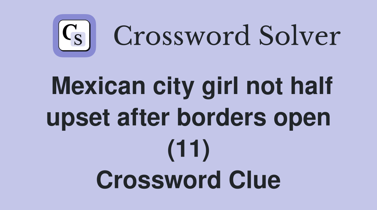 Mexican city girl not half upset after borders open (11) Crossword Clue