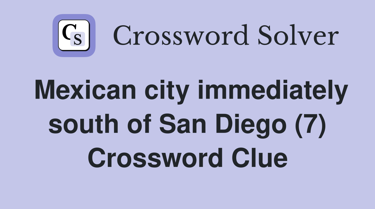 Mexican city immediately south of San Diego (7) Crossword Clue