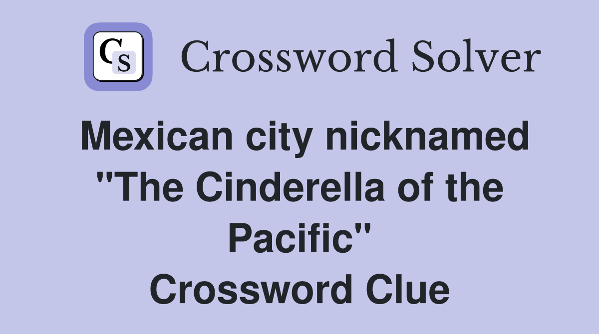 Mexican city nicknamed "The Cinderella of the Pacific" Crossword Clue