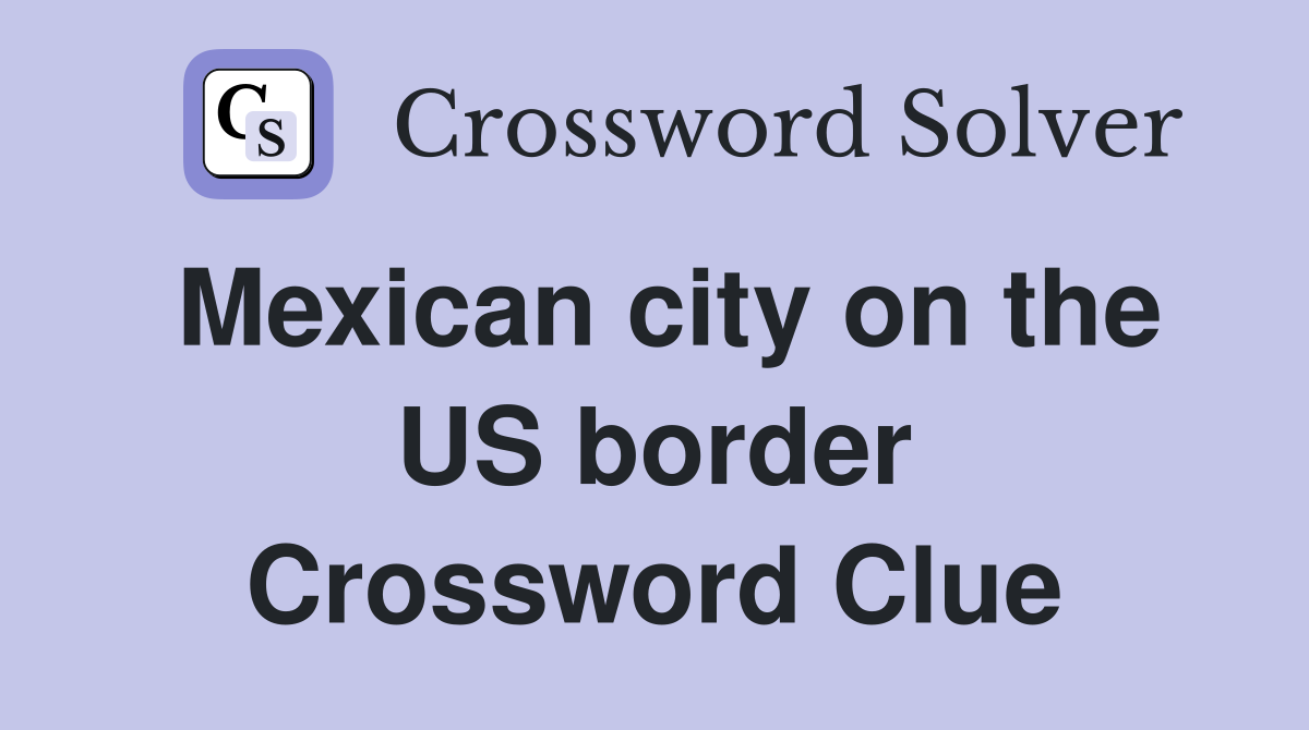 Mexican city on the US border Crossword Clue