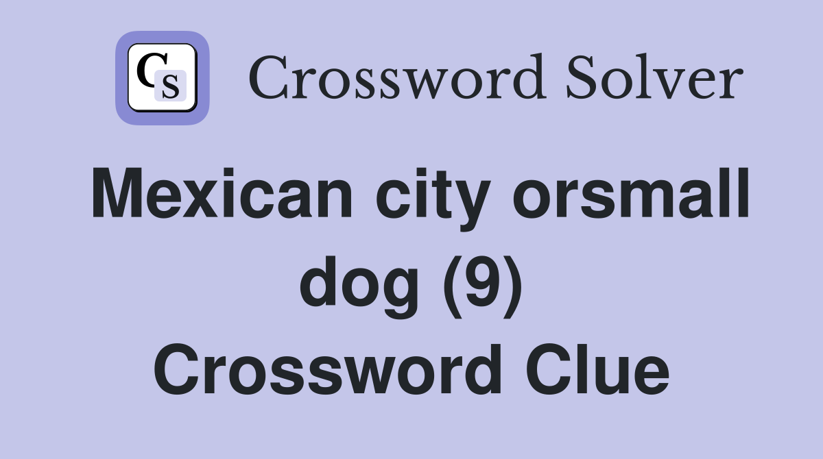 Mexican city orsmall dog (9) Crossword Clue