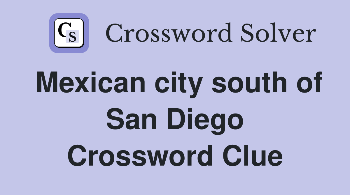 Mexican city south of San Diego Crossword Clue