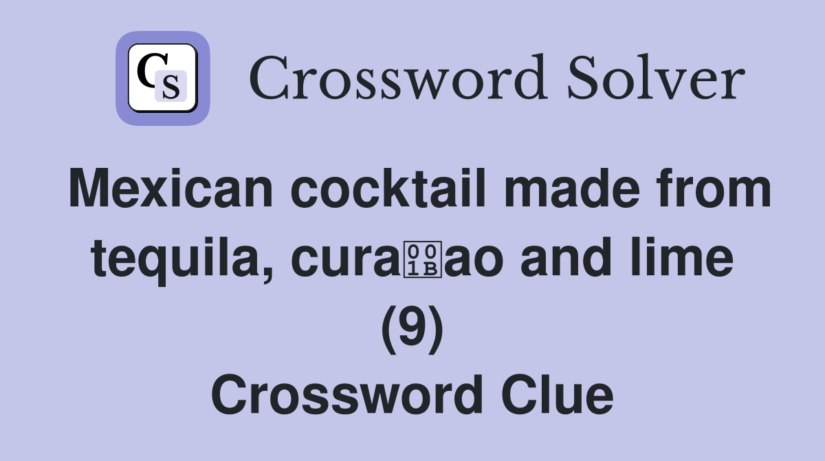 Mexican cocktail made from tequila, curaao and lime (9) Crossword Clue
