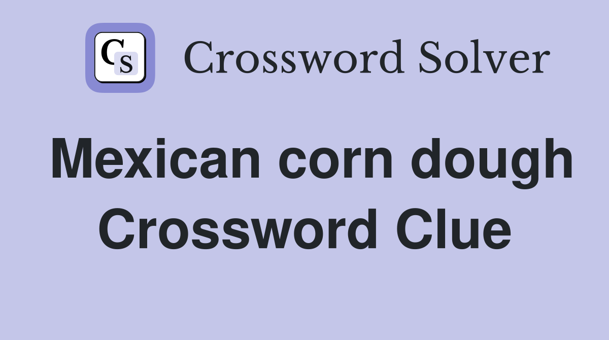 Mexican corn dough Crossword Clue