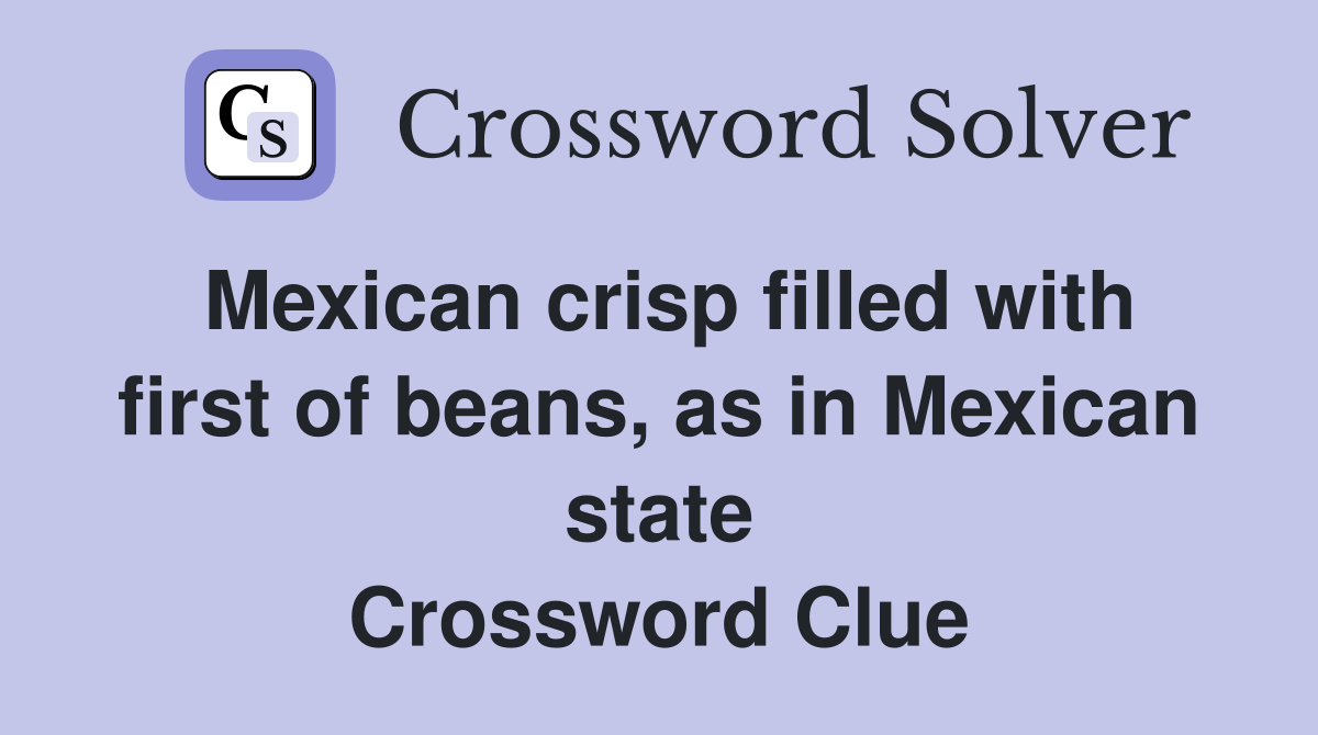 Mexican crisp filled with first of beans, as in Mexican state Crossword Clue