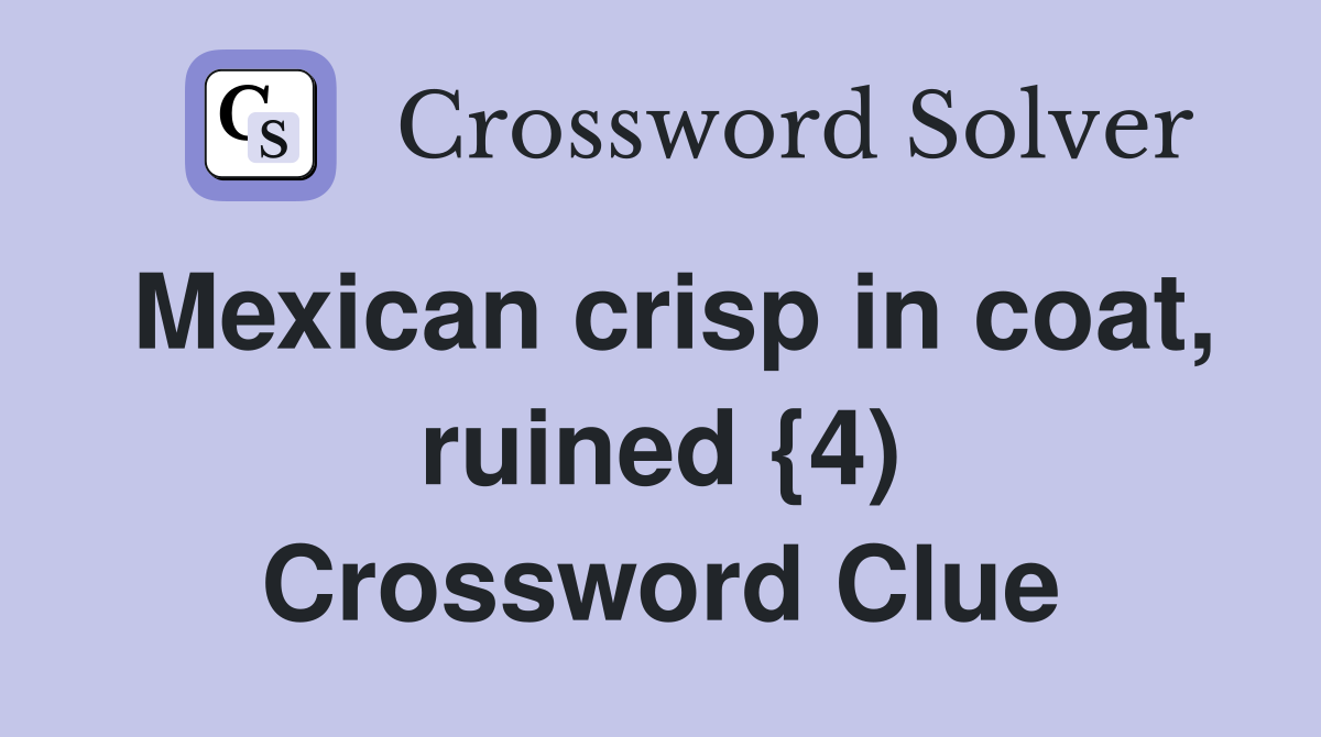 Mexican crisp in coat, ruined {4) Crossword Clue