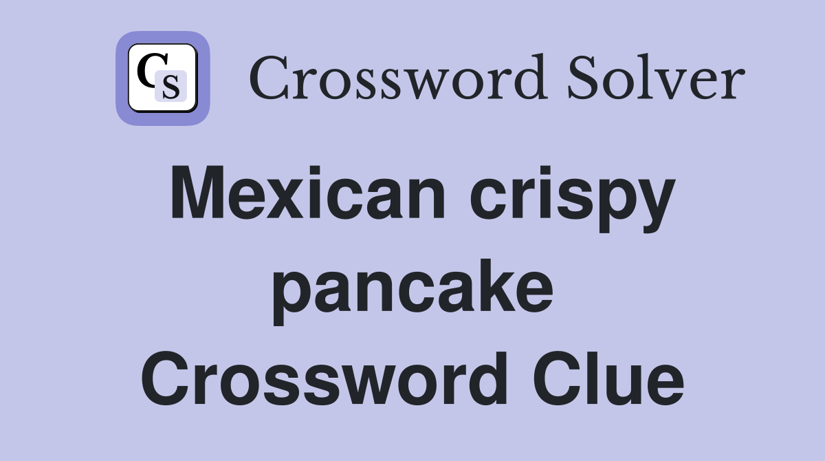 Mexican crispy pancake Crossword Clue