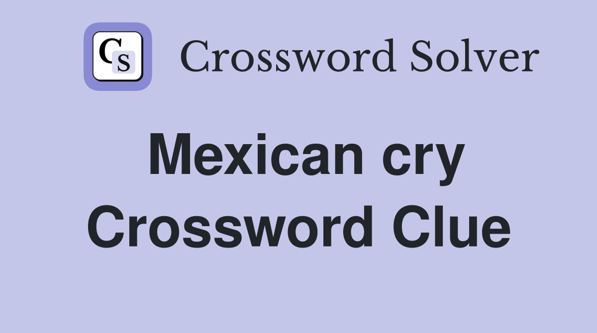 Mexican cry Crossword Clue