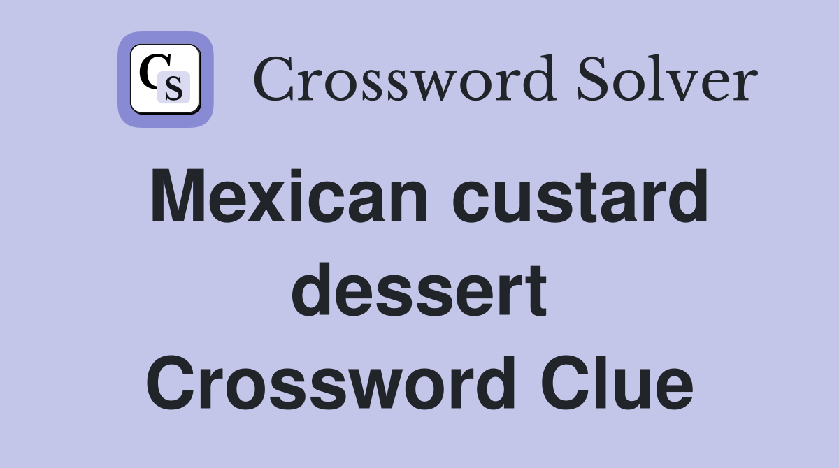 Mexican custard dessert Crossword Clue
